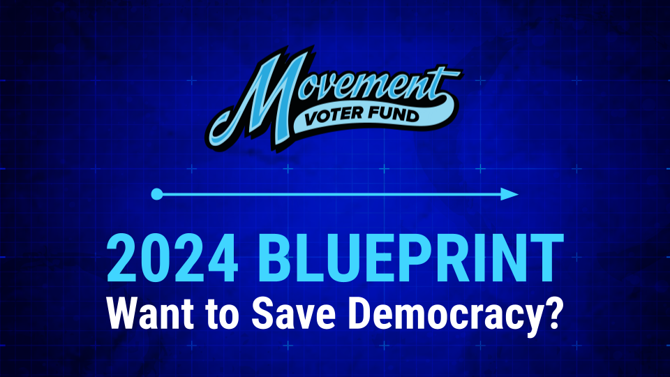Our 2024 Blueprint for Saving Democracy - Movement Voter Project